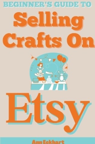 Cover of Beginner's Guide To Selling Crafts On Etsy