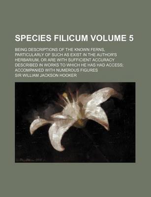 Book cover for Species Filicum; Being Descriptions of the Known Ferns, Particularly of Such as Exist in the Author's Herbarium, or Are with Sufficient Accuracy Descr