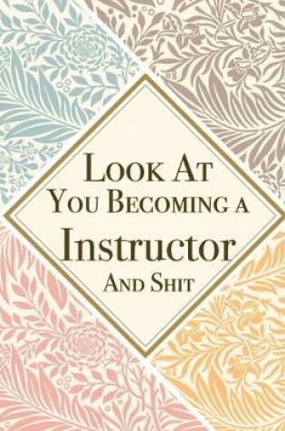 Cover of Look At You Becoming a Instructor And Shit