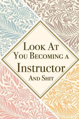 Book cover for Look At You Becoming a Instructor And Shit