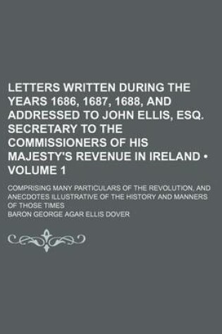 Cover of Letters Written During the Years 1686, 1687, 1688, and Addressed to John Ellis, Esq. Secretary to the Commissioners of His Majesty's Revenue in Ireland (Volume 1); Comprising Many Particulars of the Revolution, and Anecdotes Illustrative of the History an