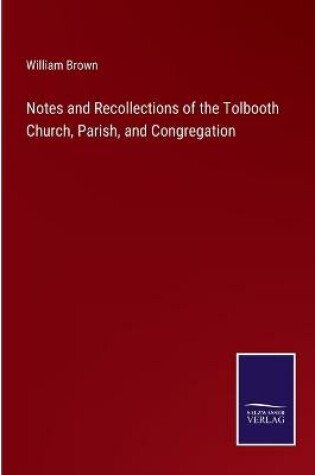 Cover of Notes and Recollections of the Tolbooth Church, Parish, and Congregation