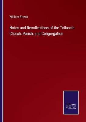 Book cover for Notes and Recollections of the Tolbooth Church, Parish, and Congregation