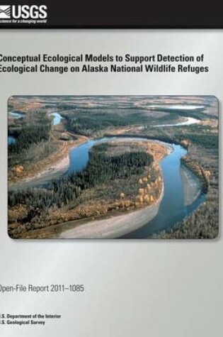 Cover of Conceptual Ecological Models to Support Detection of Ecological Change on Alaska National Wildlife Refuges