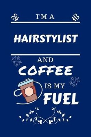 Cover of I'm A Hairstylist And Coffee Is My Fuel