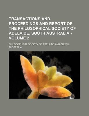 Book cover for Transactions and Proceedings and Report of the Philosophical Society of Adelaide, South Australia (Volume 2 )