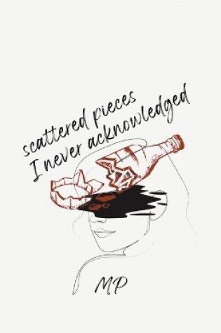 Cover of Scattered Pieces I Never Acknowledged