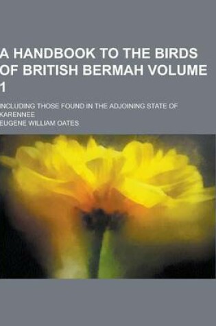 Cover of A Handbook to the Birds of British Bermah; Including Those Found in the Adjoining State of Karennee Volume 1