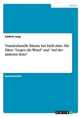 Book cover for Transkulturelle Raume bei Fatih Akin. Die Filme Gegen die Wand und Auf der anderen Seite