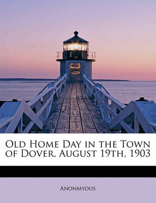 Book cover for Old Home Day in the Town of Dover, August 19th, 1903