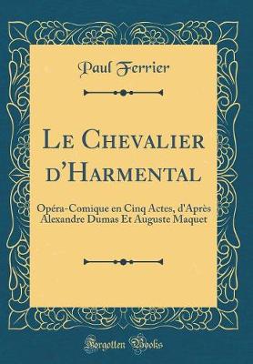 Book cover for Le Chevalier d'Harmental: Opéra-Comique en Cinq Actes, d'Après Alexandre Dumas Et Auguste Maquet (Classic Reprint)