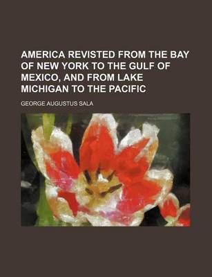 Book cover for America Revisted from the Bay of New York to the Gulf of Mexico, and from Lake Michigan to the Pacific