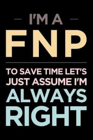 Cover of I'm a Fnp, to Save Time Let's Just Assume I'm Always Right