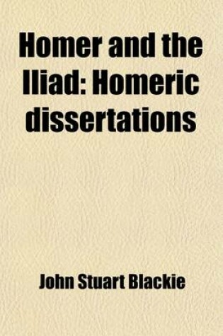 Cover of Homer and the Iliad (Volume 1); Homeric Dissertations