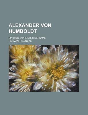 Book cover for Alexander Von Humboldt; Ein Biographisches Denkmal