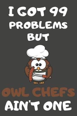 Book cover for I Got 99 Problems But Owl Chefs Ain't One