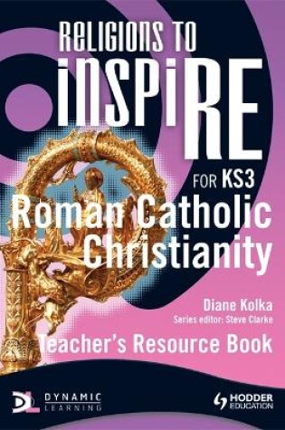 Cover of Religions to InspiRE for KS3: Roman Catholic Christianity Teacher's Resource Book