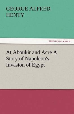 Book cover for At Aboukir and Acre a Story of Napoleon's Invasion of Egypt