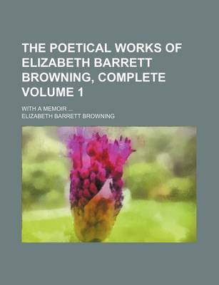 Book cover for The Poetical Works of Elizabeth Barrett Browning, Complete Volume 1; With a Memoir ...