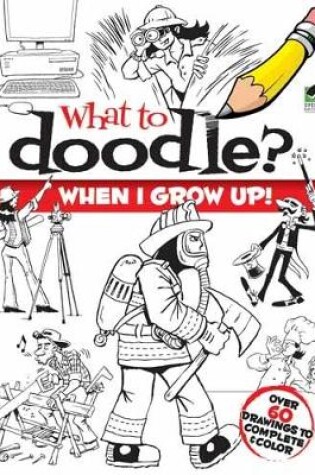 Cover of What to Doodle? When I Grow Up!