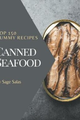 Cover of Top 150 Yummy Canned Seafood Recipes