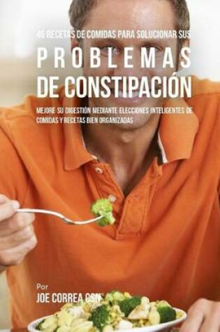 Cover of 46 Recetas De Comidas Para Solucionar Sus Problemas De Constipaci�n