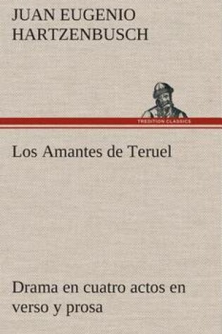 Cover of Los Amantes de Teruel Drama en cuatro actos en verso y prosa