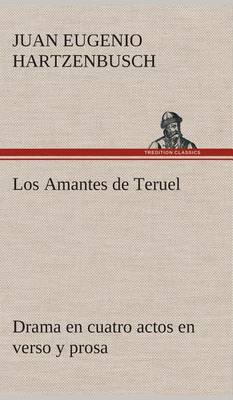 Book cover for Los Amantes de Teruel Drama en cuatro actos en verso y prosa