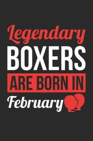 Cover of Birthday Gift for Boxer Diary - Boxing Notebook - Legendary Boxers Are Born In February Journal