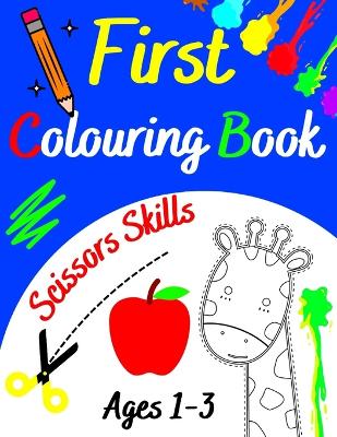 Book cover for First Colouring Book Ages 1-3 Scissors Skills