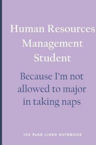 Cover of Human Resources Management Student - Because I'm Not Allowed to Major in Taking Naps