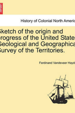 Cover of Sketch of the Origin and Progress of the United States Geological and Geographical Survey of the Territories.