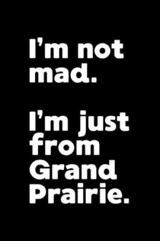 Cover of I'm not mad. I'm just from Grand Prairie.