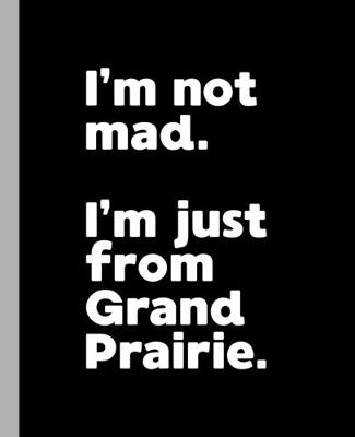 Book cover for I'm not mad. I'm just from Grand Prairie.