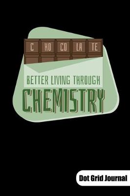 Book cover for Chocolate. Better living through chemistry. Dot Grid Journal