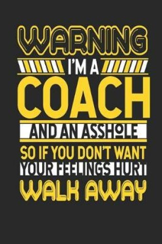 Cover of Warning I'm a Coach and an Asshole So If You Don't Want Your Feelings Hurt Walk Away