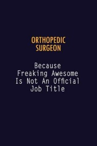 Cover of Orthopedic surgeon Because Freaking Awesome is not An Official Job Title