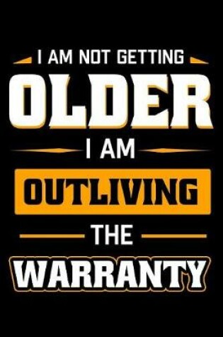 Cover of I Am Not Getting Older I Am Outliving The Warranty