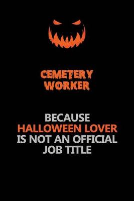 Book cover for Cemetery Worker Because Halloween Lover Is Not An Official Job Title