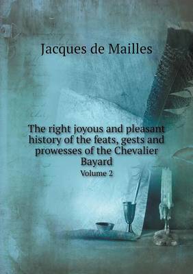 Book cover for The right joyous and pleasant history of the feats, gests and prowesses of the Chevalier Bayard Volume 2
