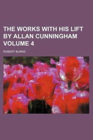 Cover of The Works with His Lift by Allan Cunningham Volume 4