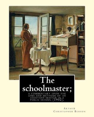 Book cover for The schoolmaster; a commentary upon the aims and methods of an assistant-master in a public school (1902). By