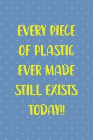 Cover of Every Piece Of Plastic Ever Made Still Exists Today!!