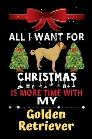 Cover of All I want for Christmas is more time with my Golden Retriever