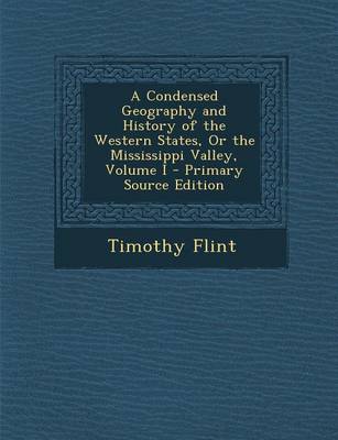 Book cover for A Condensed Geography and History of the Western States, or the Mississippi Valley, Volume I - Primary Source Edition