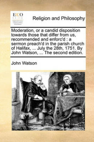 Cover of Moderation, or a Candid Disposition Towards Those That Differ from Us, Recommended and Enforc'd