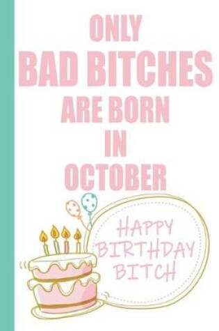 Cover of Only Bad Bitches Are Born in October Happy Birthday Bitch