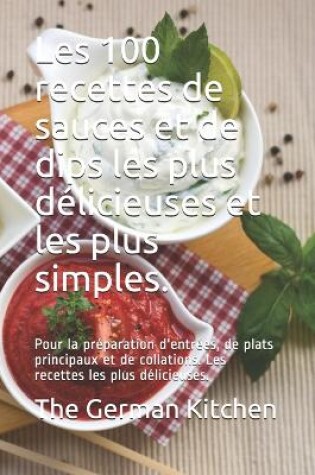 Cover of Les 100 recettes de sauces et de dips les plus délicieuses et les plus simples.