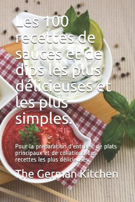 Book cover for Les 100 recettes de sauces et de dips les plus délicieuses et les plus simples.