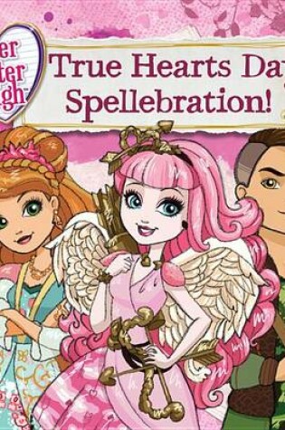Cover of Ever After High: True Hearts Day Spellebration